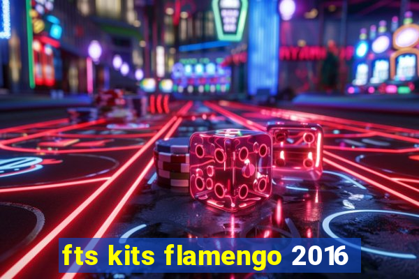 fts kits flamengo 2016